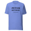 PETUH NOT DEAD. — Everyday Borderland Tee