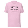 PETUH NOT DEAD. — Everyday Borderland Tee